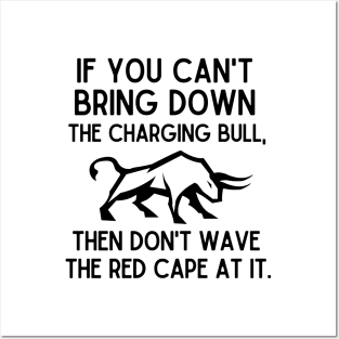 If you can't bring down the charging bull, then don't wave the red cape at it. Posters and Art